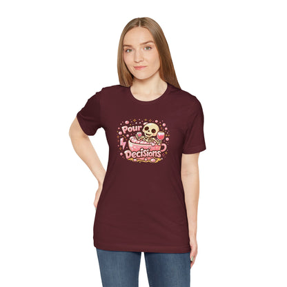 Pour decisions T-shirt
