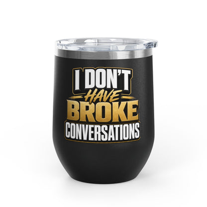 I don't have broke conversations Wine Tumbler