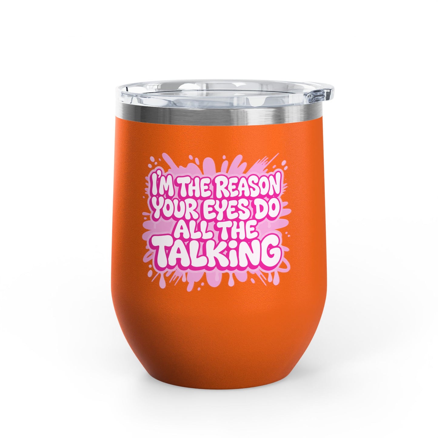 I'm the reason your eyes do all the talking Tumbler