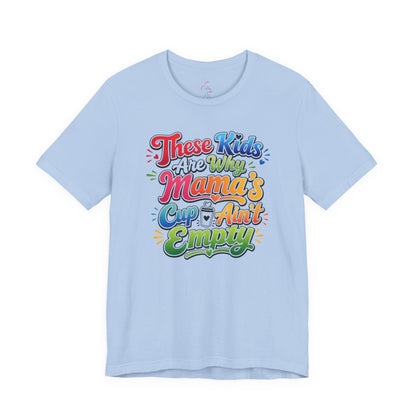 These kids are the reason mama's cup ain't empty T-shirt