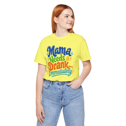 Mama needs a drank immediately T-shirt