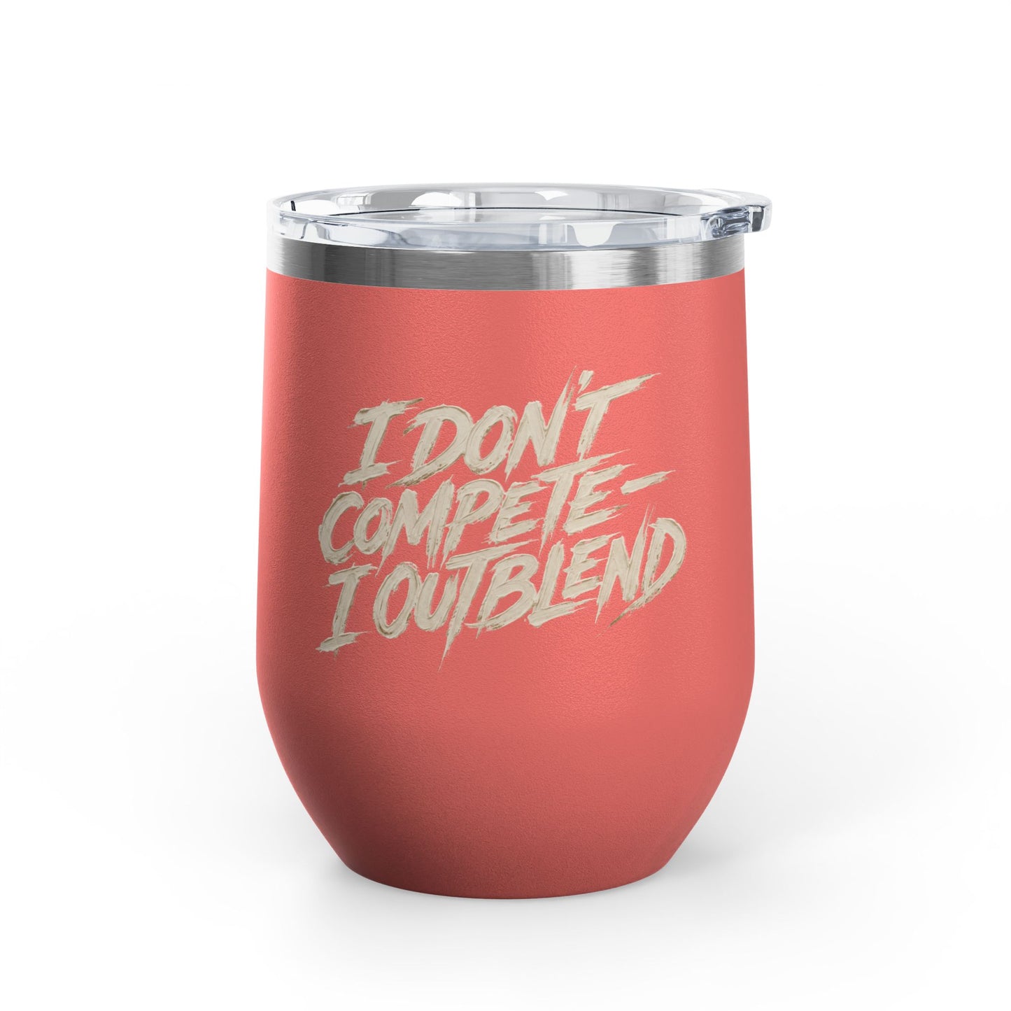 I don't compete I out blend Tumbler