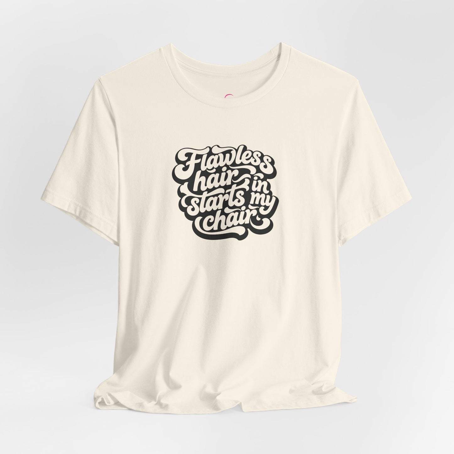 Flawless hair starts in my chair T-shirt