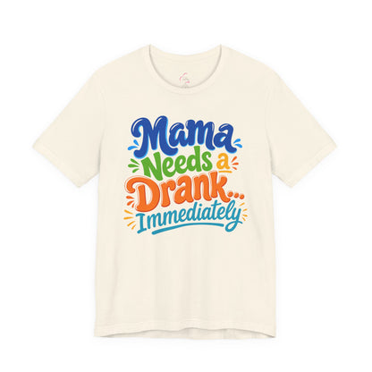 Mama needs a drank immediately T-shirt
