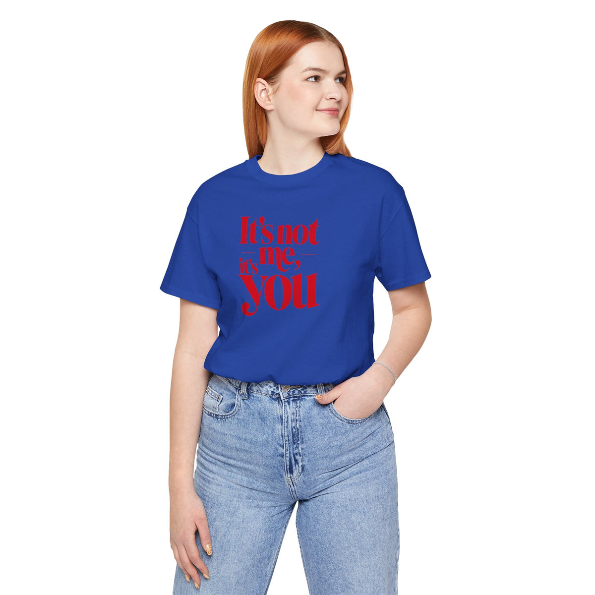 It's not me, it's you T-shirt