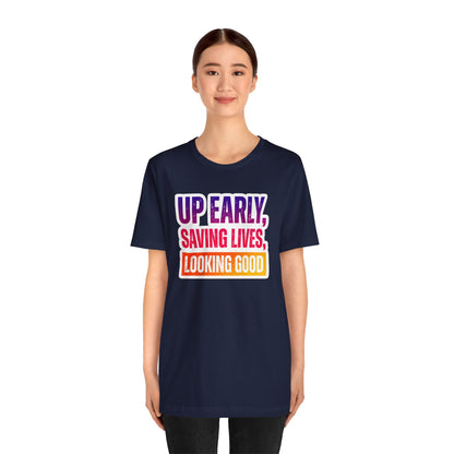 Up early, saving lives, looking good T-shirt