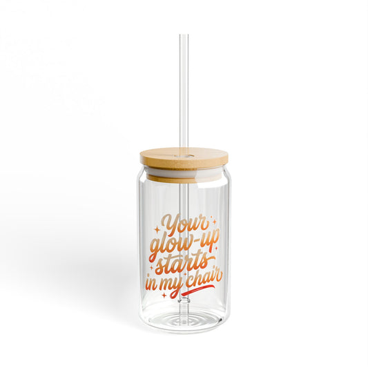 Your glow up starts in my chair Sipper Glass