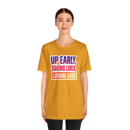 Up early, saving lives, looking good T-shirt