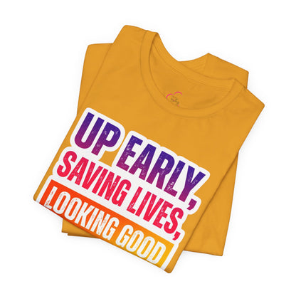 Up early, saving lives, looking good T-shirt