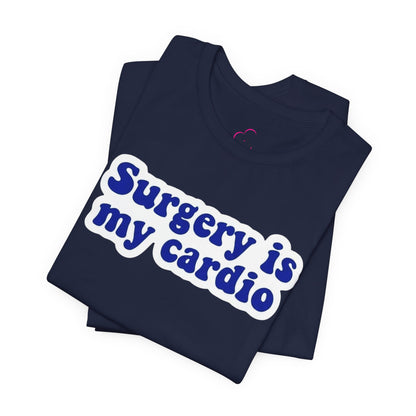Surgery is my cardio T-shirt