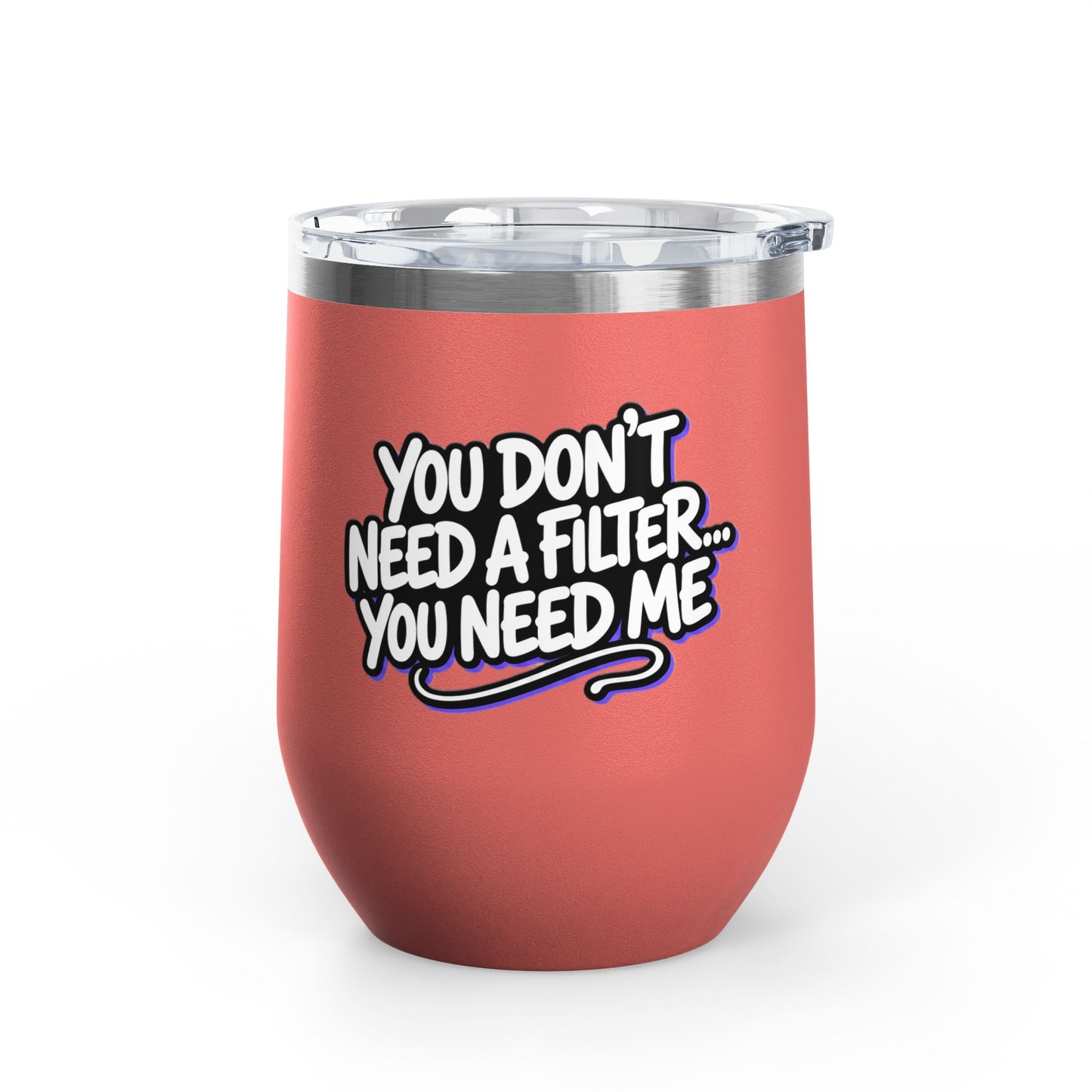 You don't need a filter you need me Tumbler