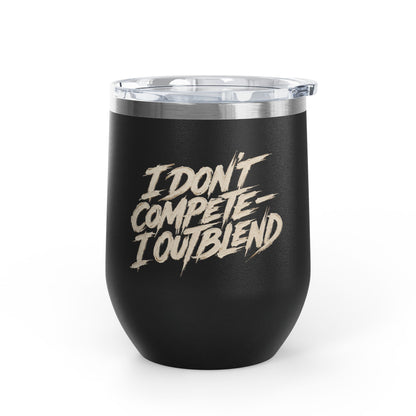 I don't compete I out blend Tumbler