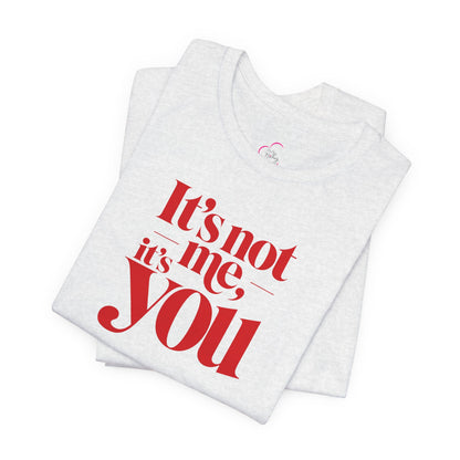 It's not me, it's you T-shirt