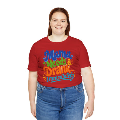 Mama needs a drank immediately T-shirt
