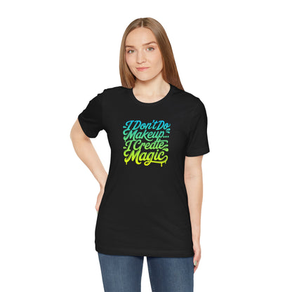 I don't do make up I create magic T-shirt
