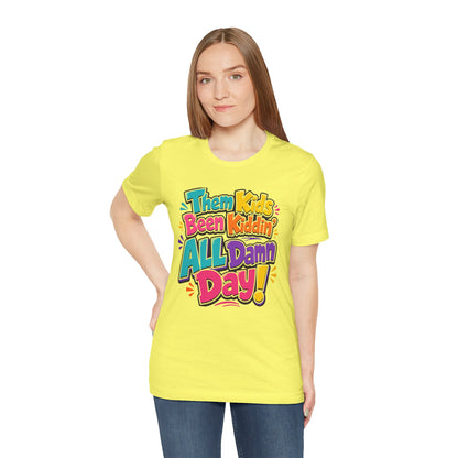 Them kids been kiddin' all damn day! T-shirt