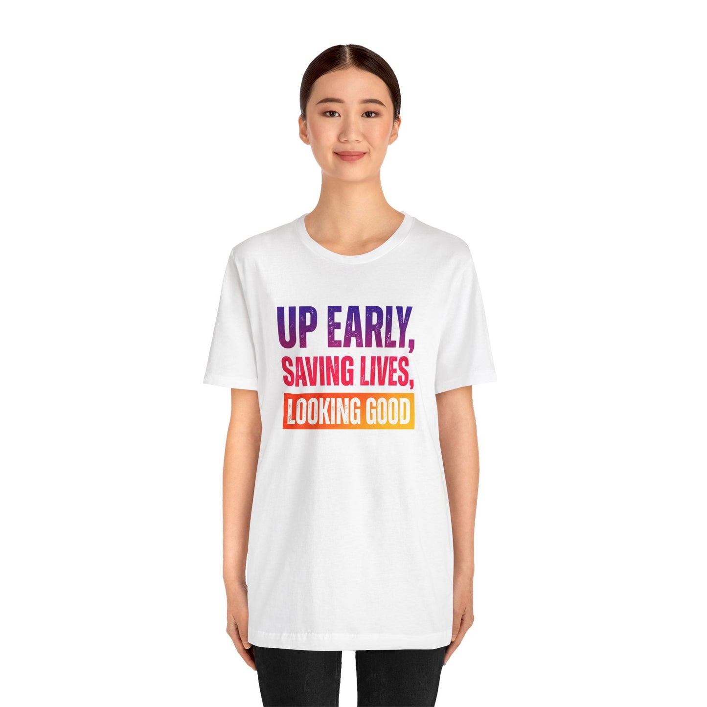 Up early, saving lives, looking good T-shirt