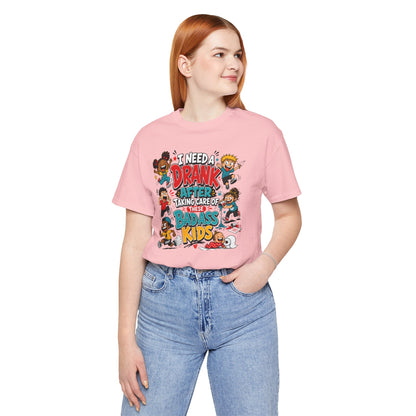 I need a drank after taking care of these bad ass kids T-shirt