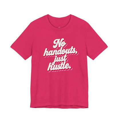 No handouts, just hustle. T-shirt