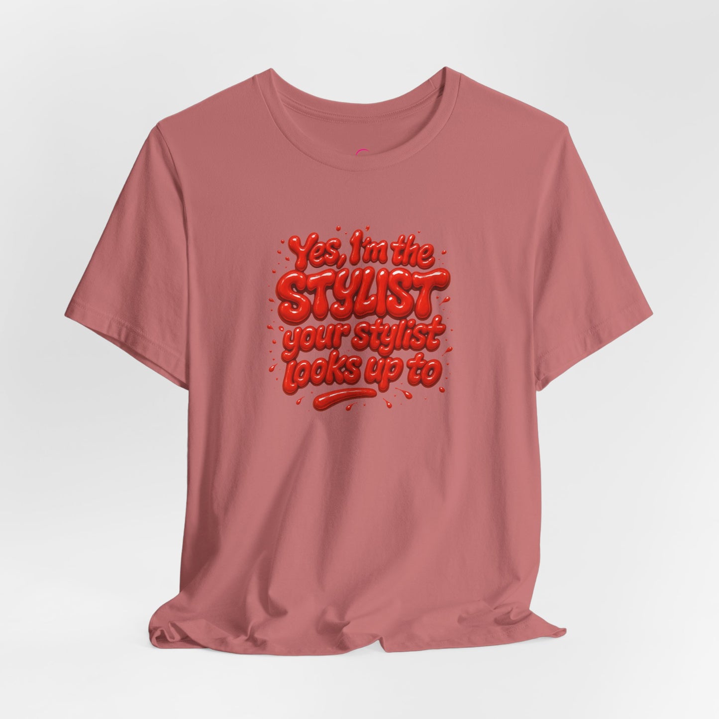 Yes, I'm the STYLIST your stylist looks up to T-shirt