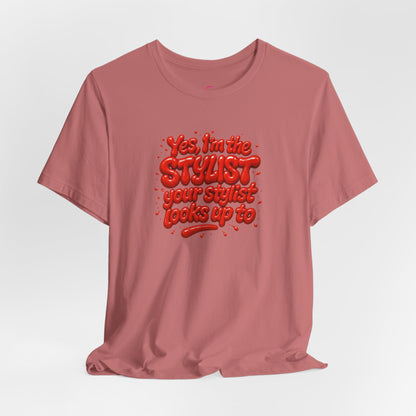 Yes, I'm the STYLIST your stylist looks up to T-shirt