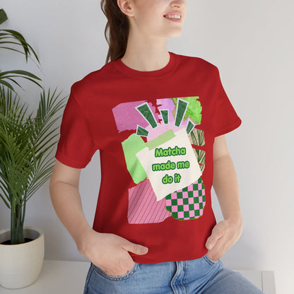 Matcha made me do it T-shirt