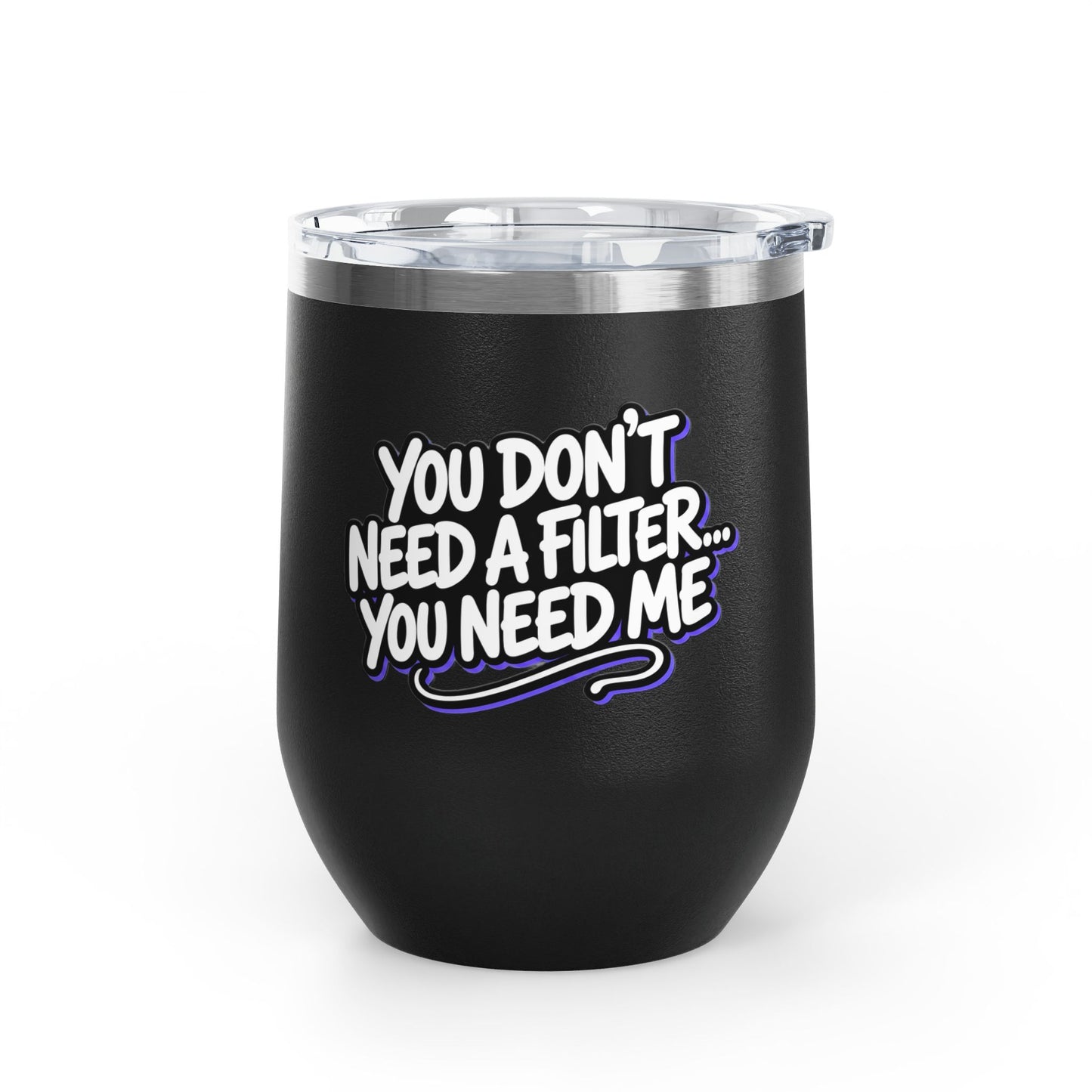 You don't need a filter you need me Tumbler
