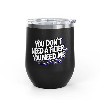 You don't need a filter you need me Tumbler