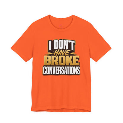 I don't have broke conversations T-shirt