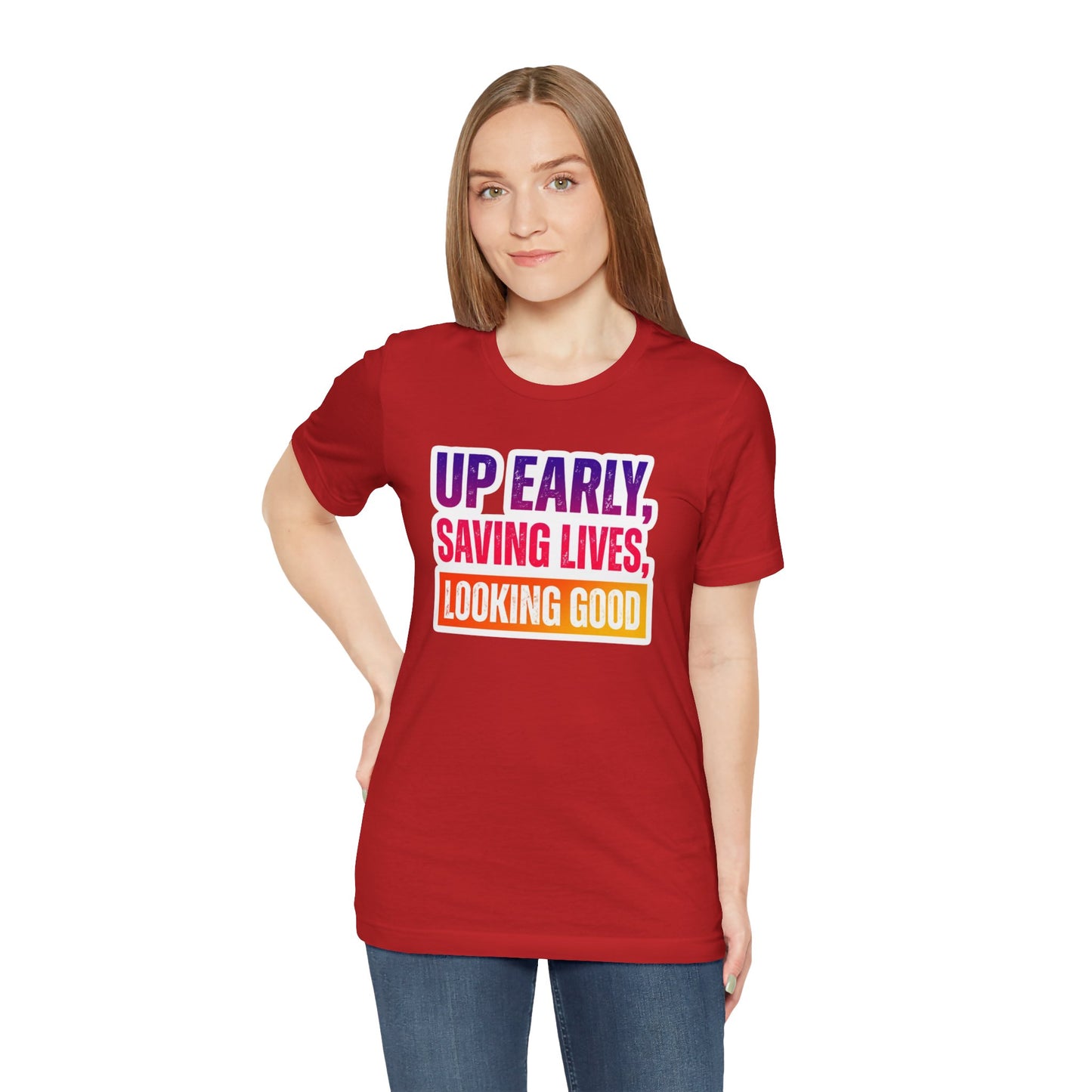 Up early, saving lives, looking good T-shirt