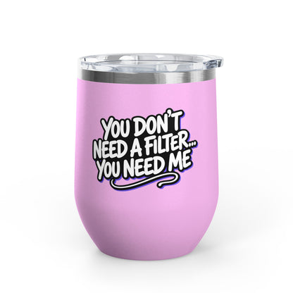 You don't need a filter you need me Tumbler