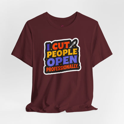 I cut people open professionally T-shirt