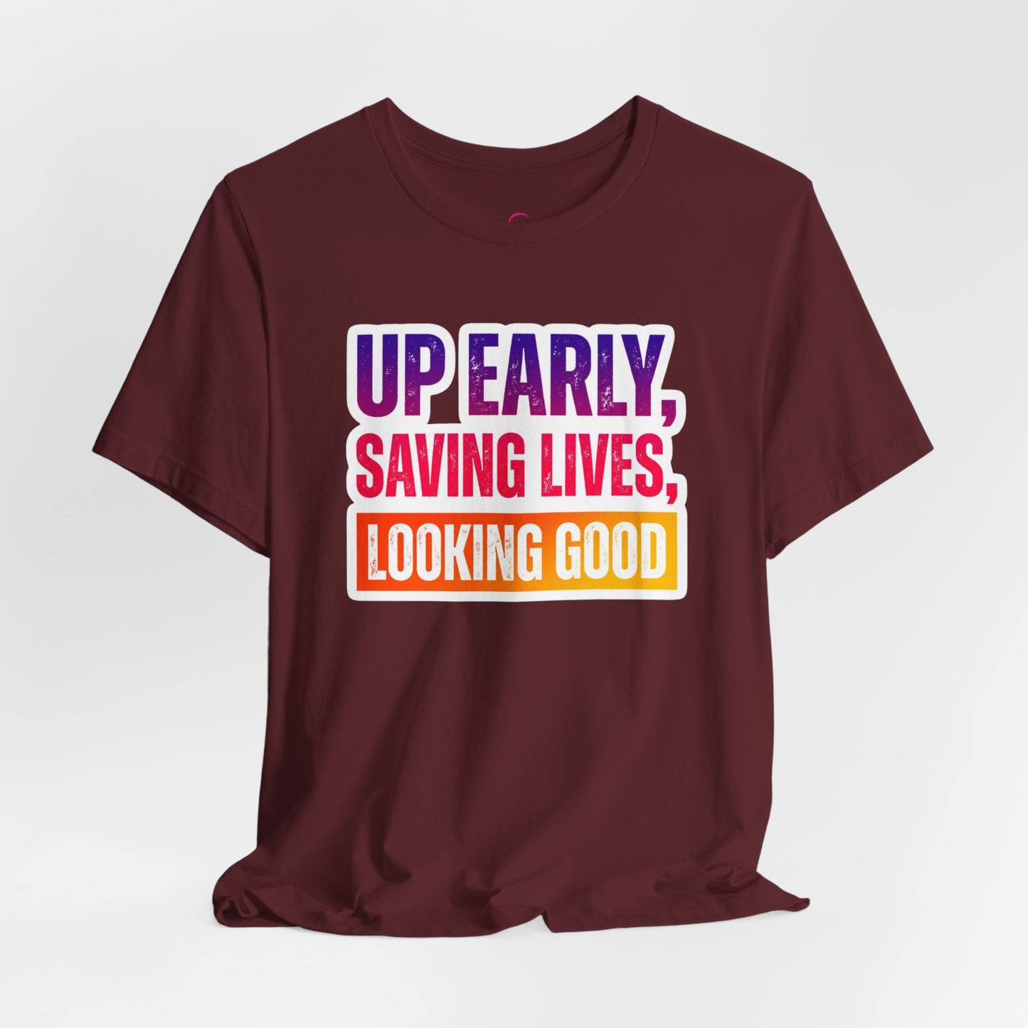 Up early, saving lives, looking good T-shirt