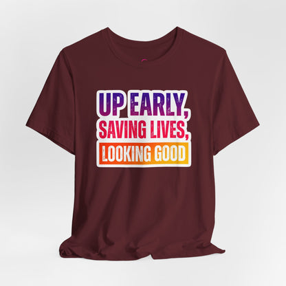 Up early, saving lives, looking good T-shirt