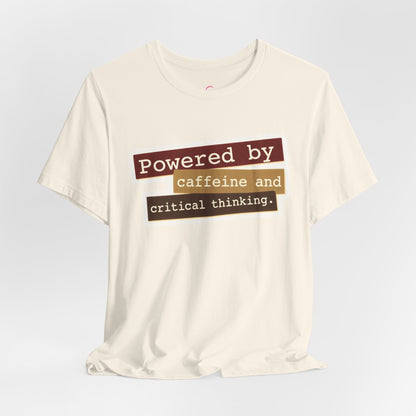 Powered by caffeine and critical thinking T-shirt