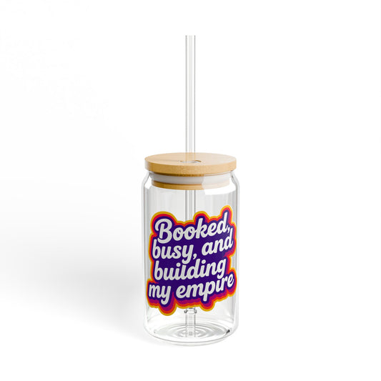 Booked, busy, and building my empire Sipper Glass