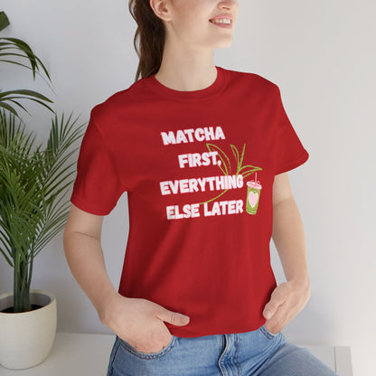 Matcha First, Everything Else Later T-Shirt