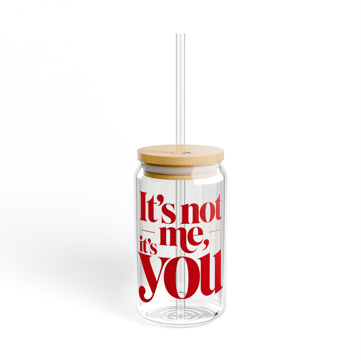 It's not me, it's you Sipper Glass