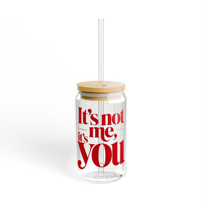 It's not me, it's you Sipper Glass