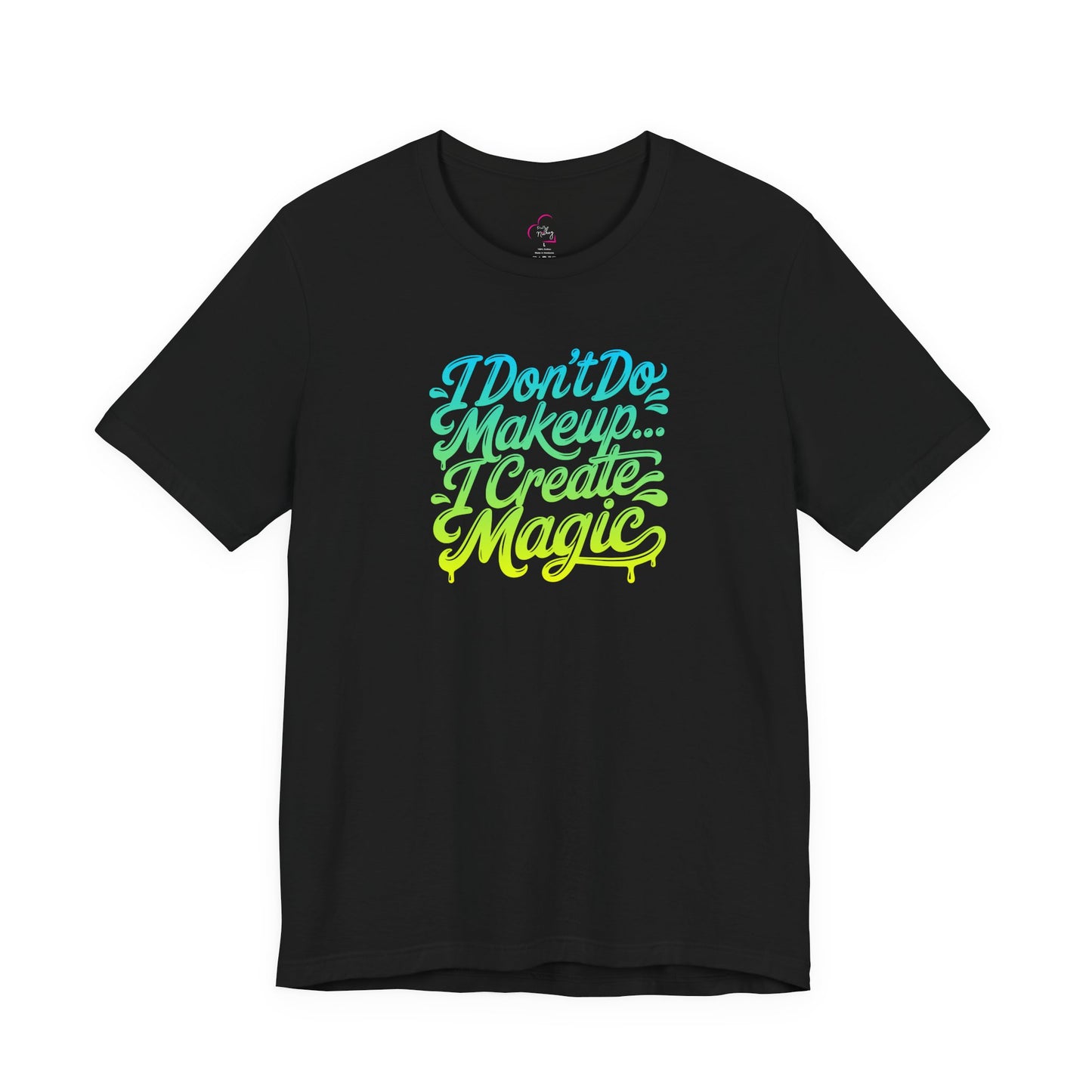I don't do make up I create magic T-shirt