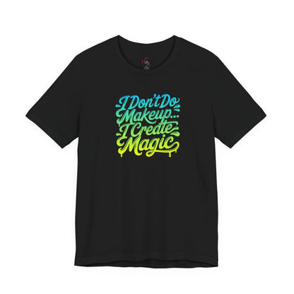 I don't do make up I create magic T-shirt