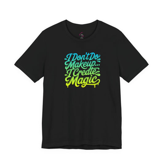 I don't do make up I create magic T-shirt