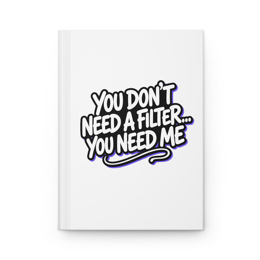 You don't need a filter you need me Hardcover Journal