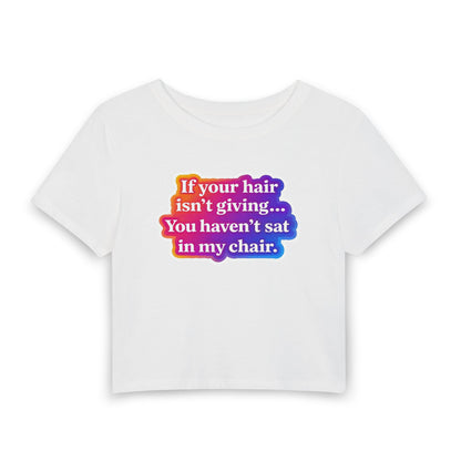 If your hair isn't giving... you haven't sat in my chair Crop Tee