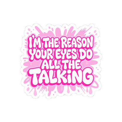 Copy of I'm the reason your eyes do all the talking Sticker