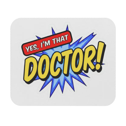 Yes, I'm that DOCTOR Mouse Pad