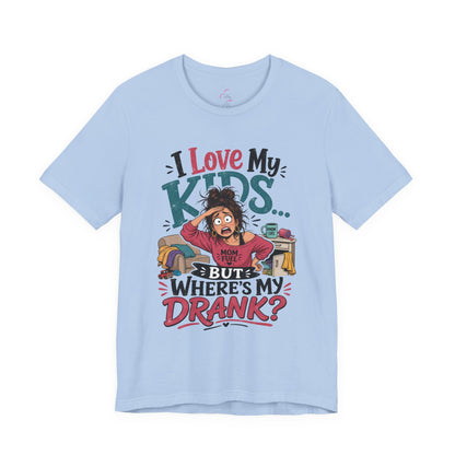 I love my kids but where's my drank? T-shirt