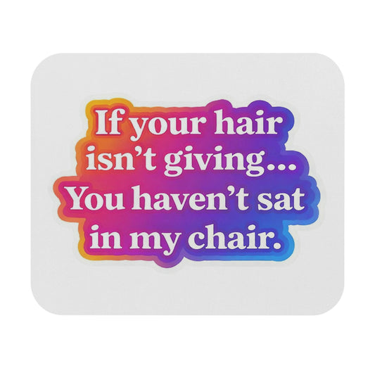 If your hair isn't giving you haven't sat in my chair Mouse Pad