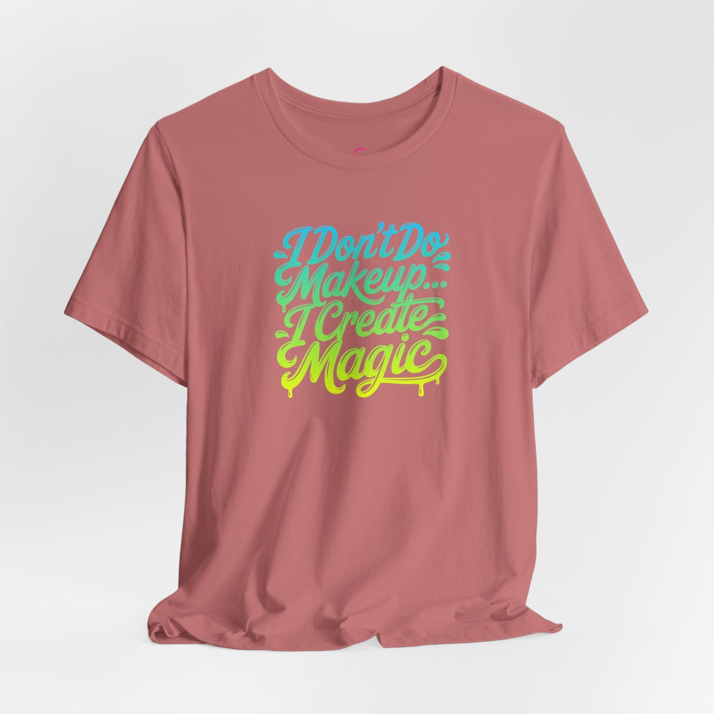 I don't do make up I create magic T-shirt