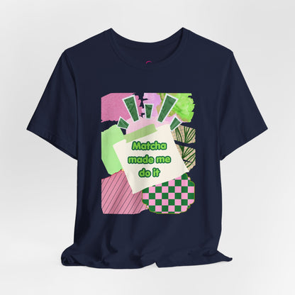 Matcha made me do it T-shirt